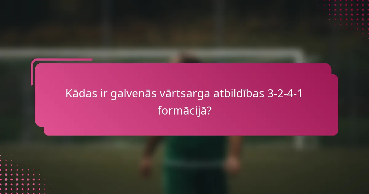 Kādas ir galvenās vārtsarga atbildības 3-2-4-1 formācijā?