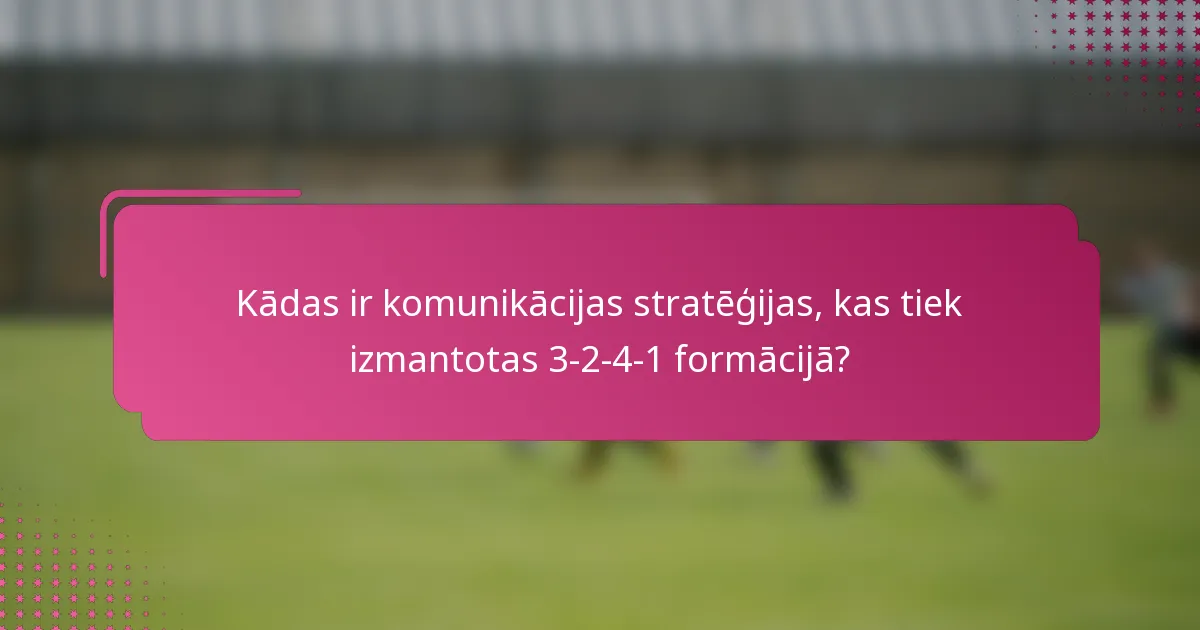 Kādas ir komunikācijas stratēģijas, kas tiek izmantotas 3-2-4-1 formācijā?