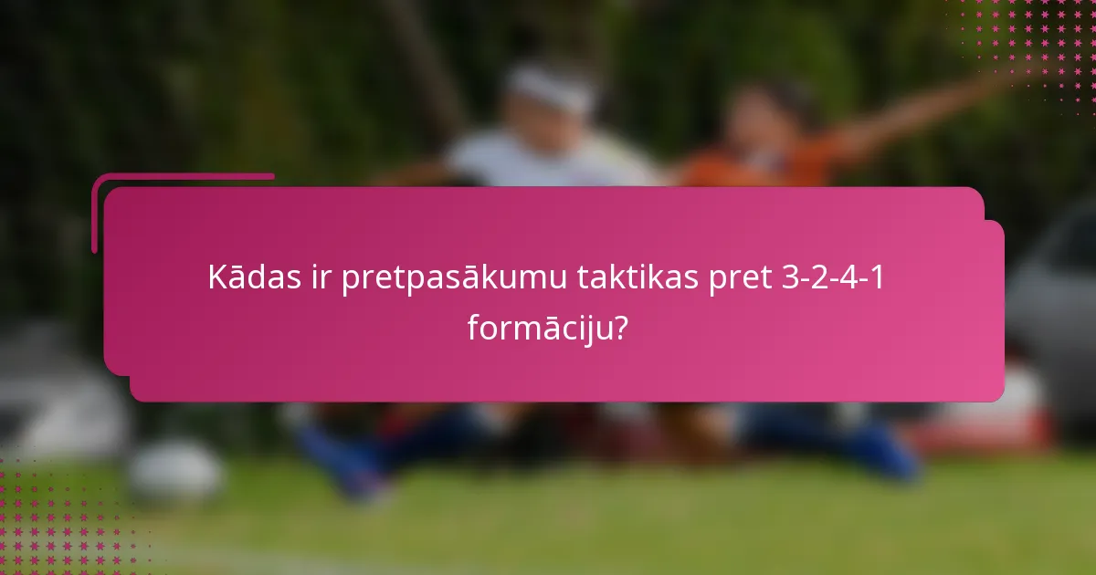 Kādas ir pretpasākumu taktikas pret 3-2-4-1 formāciju?