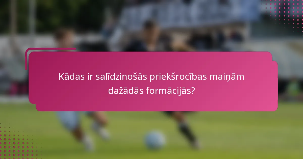 Kādas ir salīdzinošās priekšrocības maiņām dažādās formācijās?