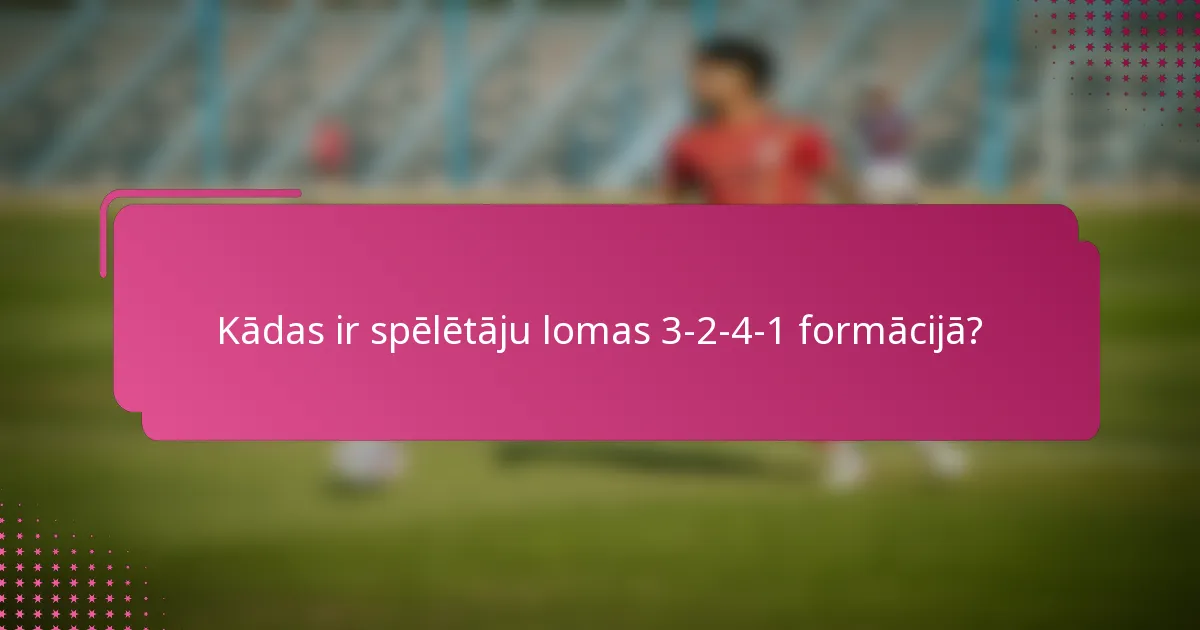 Kādas ir spēlētāju lomas 3-2-4-1 formācijā?