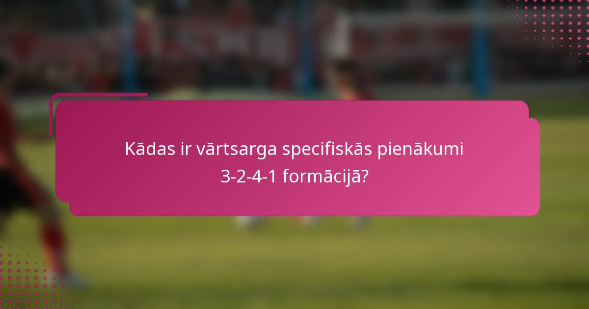 Kādas ir vārtsarga specifiskās pienākumi 3-2-4-1 formācijā?