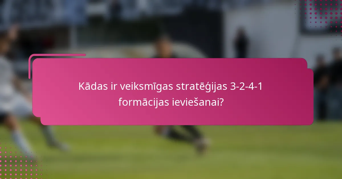 Kādas ir veiksmīgas stratēģijas 3-2-4-1 formācijas ieviešanai?