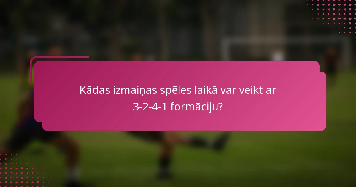 Kādas izmaiņas spēles laikā var veikt ar 3-2-4-1 formāciju?