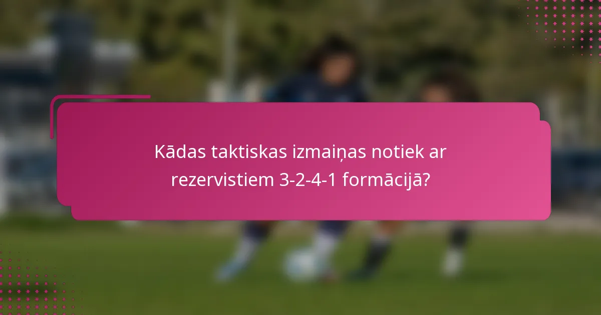 Kādas taktiskas izmaiņas notiek ar rezervistiem 3-2-4-1 formācijā?