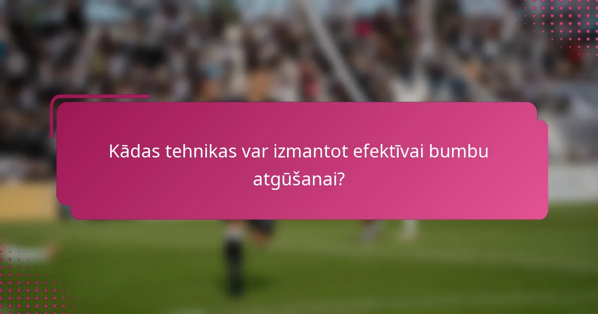Kādas tehnikas var izmantot efektīvai bumbu atgūšanai?