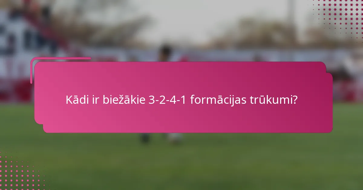 Kādi ir biežākie 3-2-4-1 formācijas trūkumi?