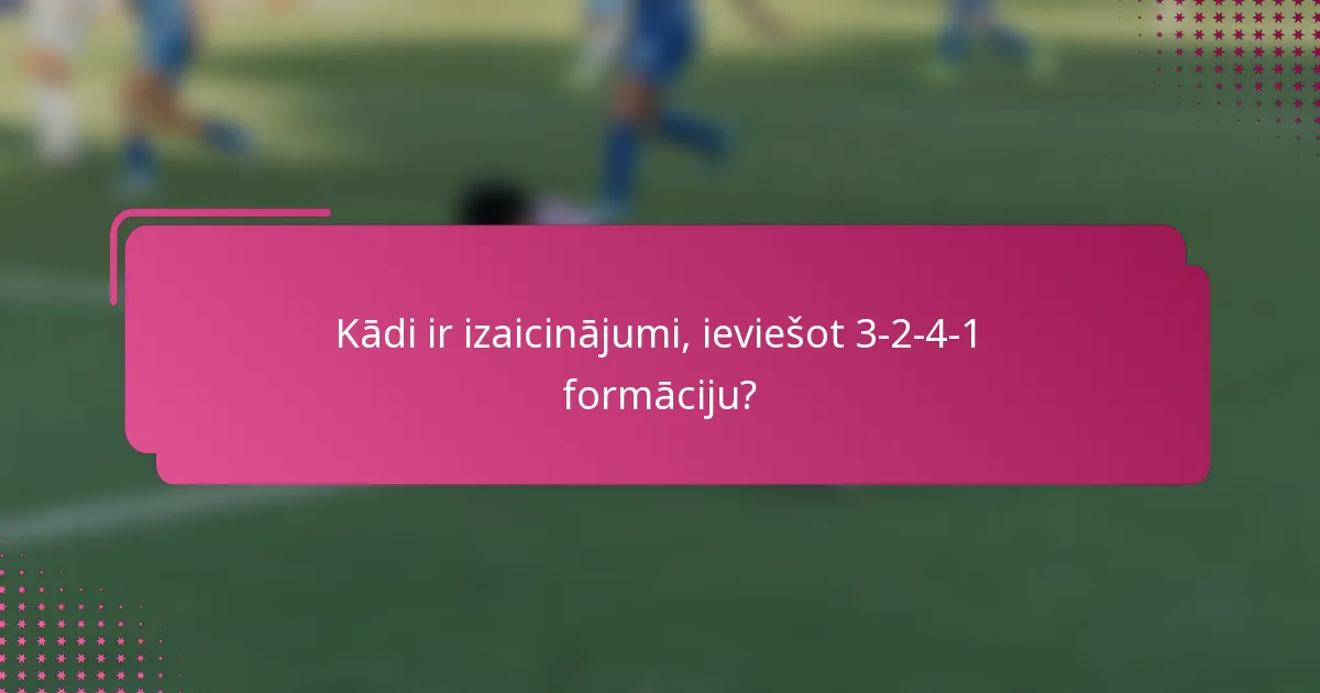 Kādi ir izaicinājumi, ieviešot 3-2-4-1 formāciju?