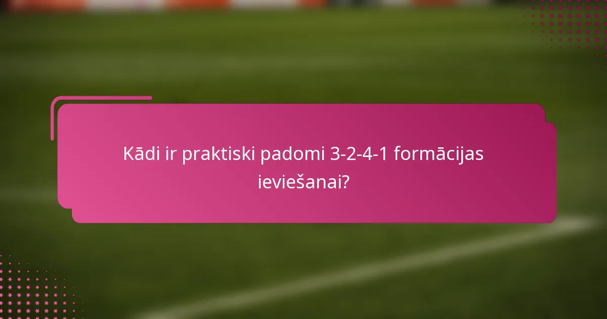 Kādi ir praktiski padomi 3-2-4-1 formācijas ieviešanai?