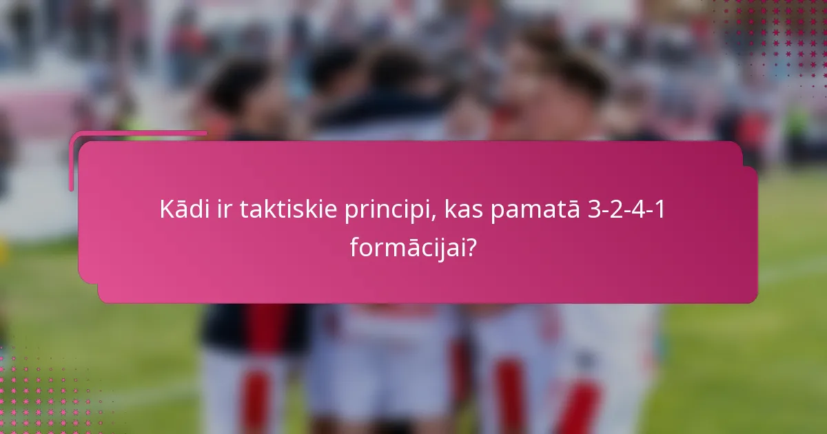 Kādi ir taktiskie principi, kas pamatā 3-2-4-1 formācijai?