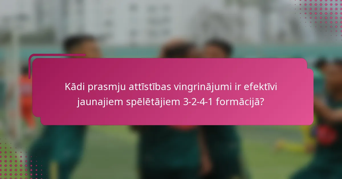Kādi prasmju attīstības vingrinājumi ir efektīvi jaunajiem spēlētājiem 3-2-4-1 formācijā?