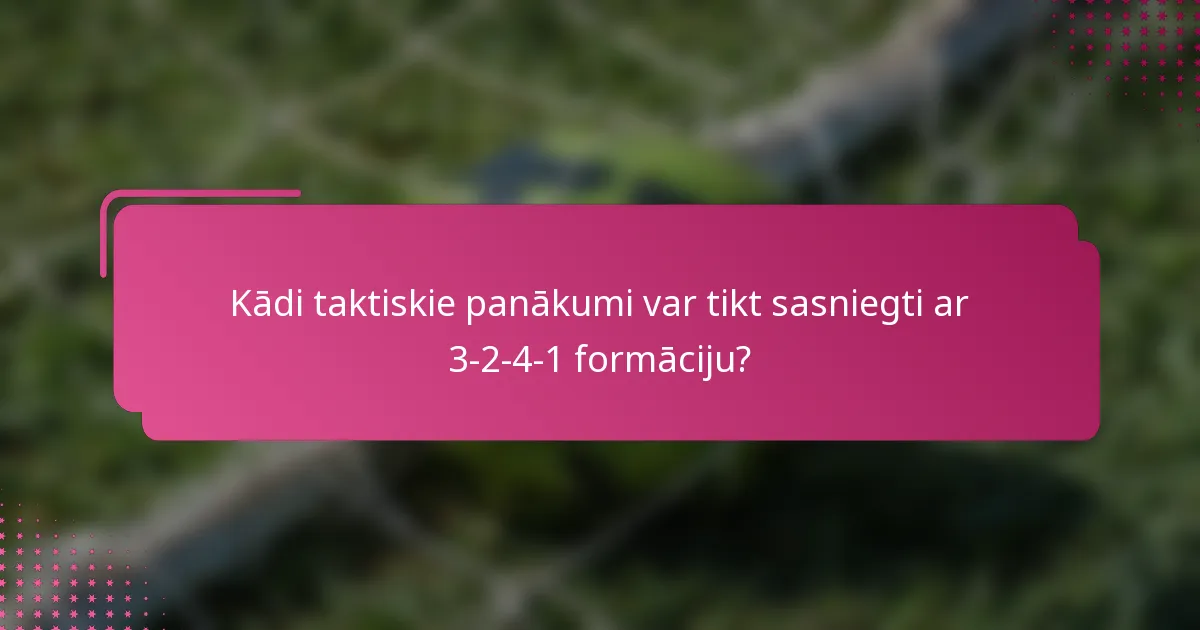 Kādi taktiskie panākumi var tikt sasniegti ar 3-2-4-1 formāciju?