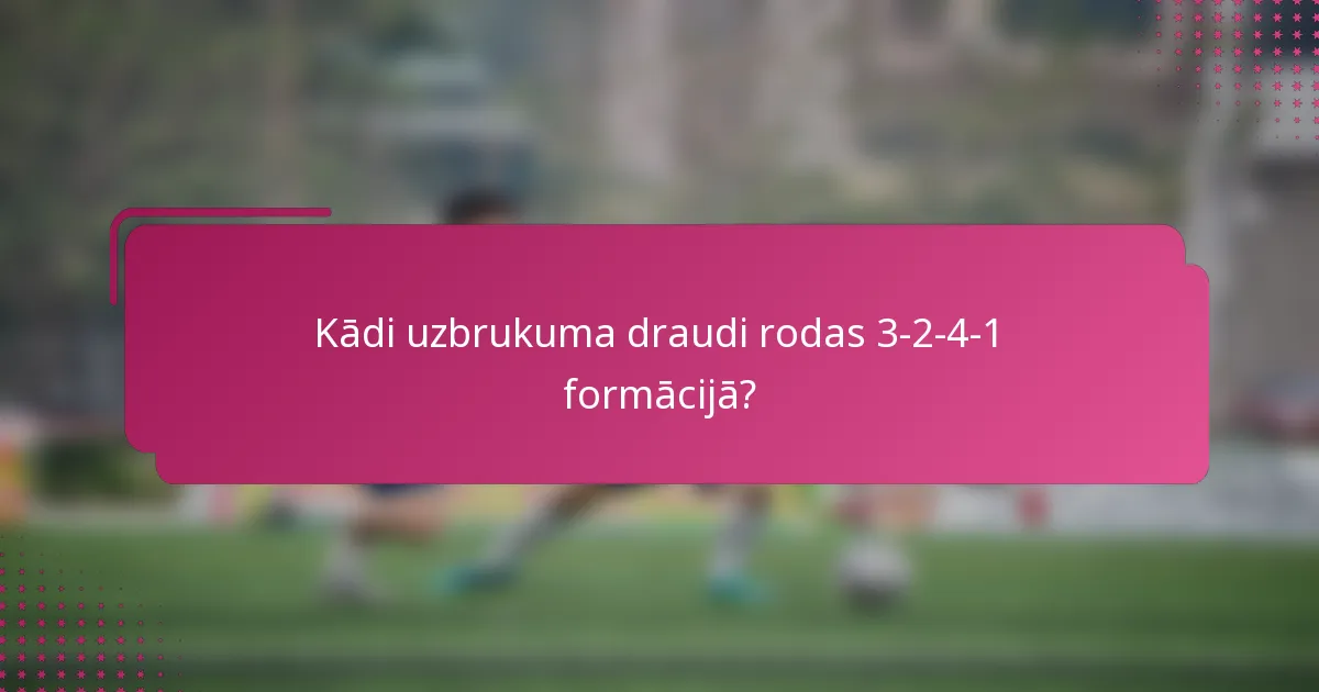 Kādi uzbrukuma draudi rodas 3-2-4-1 formācijā?