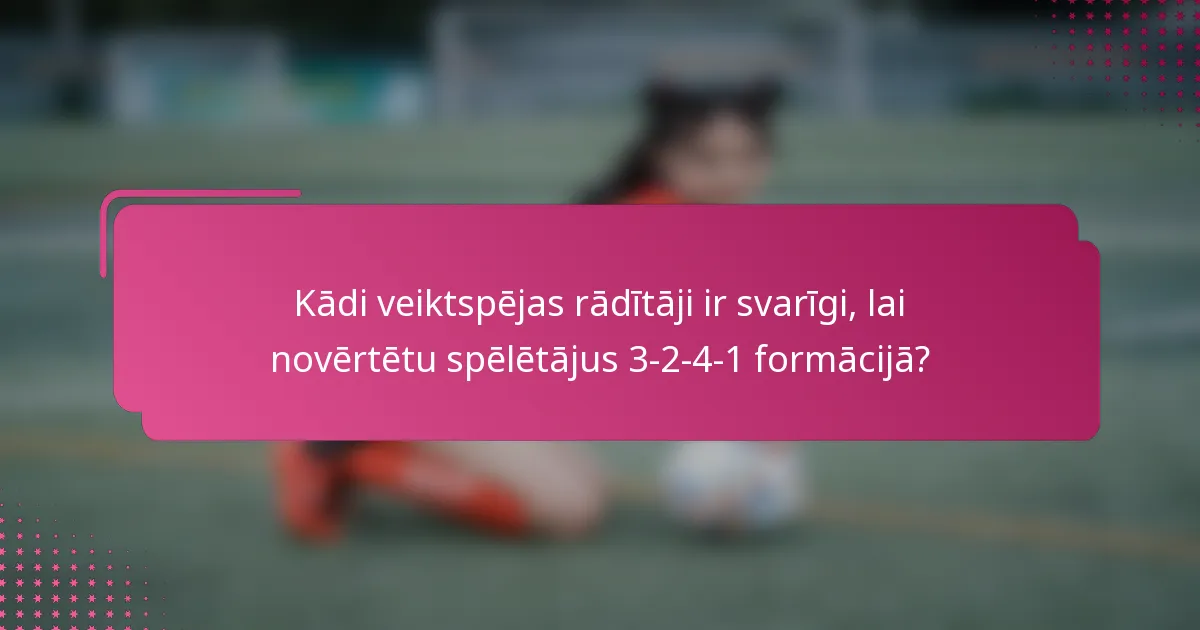 Kādi veiktspējas rādītāji ir svarīgi, lai novērtētu spēlētājus 3-2-4-1 formācijā?