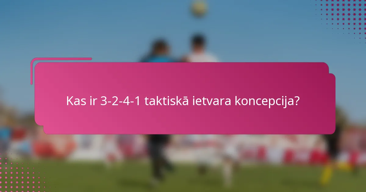 Kas ir 3-2-4-1 taktiskā ietvara koncepcija?