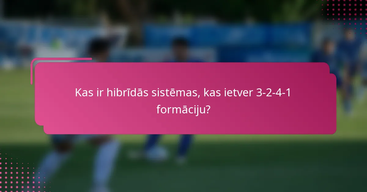 Kas ir hibrīdās sistēmas, kas ietver 3-2-4-1 formāciju?