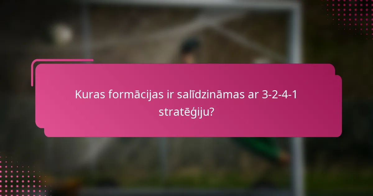 Kuras formācijas ir salīdzināmas ar 3-2-4-1 stratēģiju?