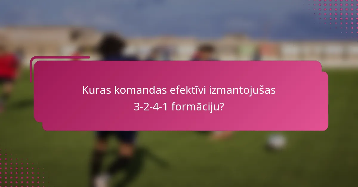 Kuras komandas efektīvi izmantojušas 3-2-4-1 formāciju?