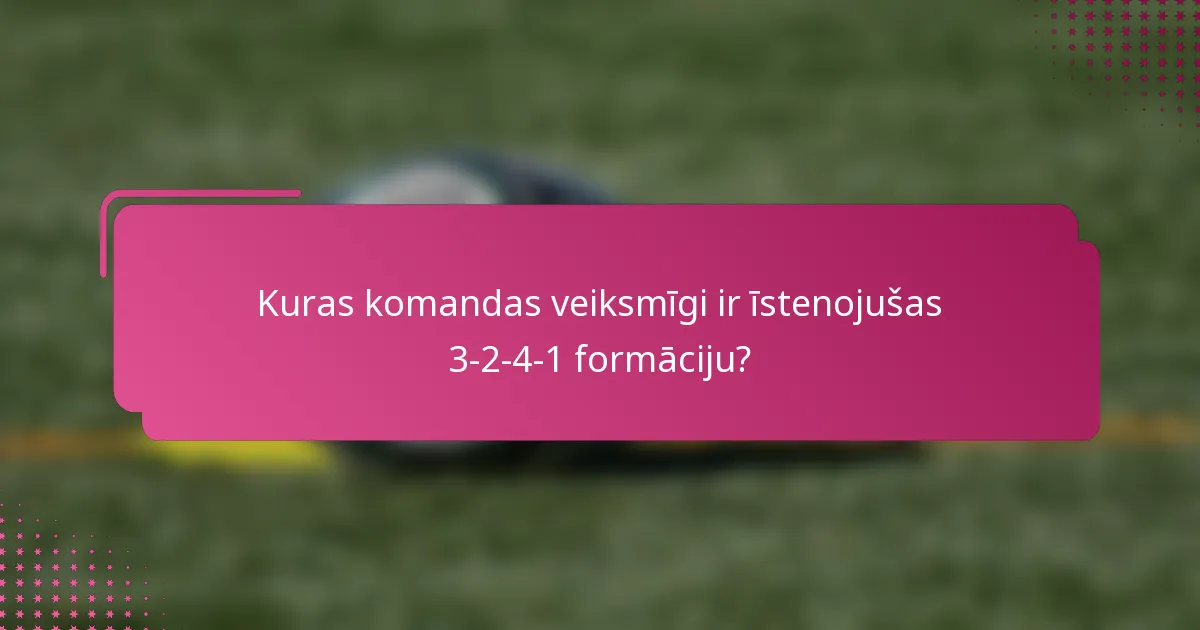 Kuras komandas veiksmīgi ir īstenojušas 3-2-4-1 formāciju?