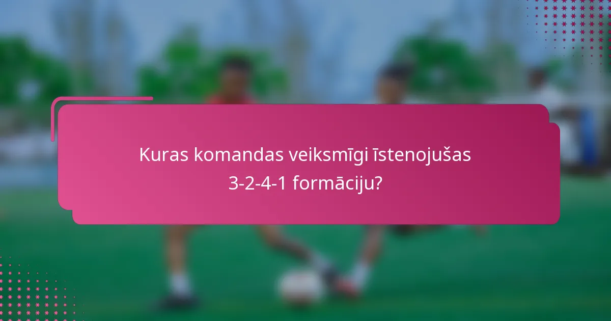 Kuras komandas veiksmīgi īstenojušas 3-2-4-1 formāciju?