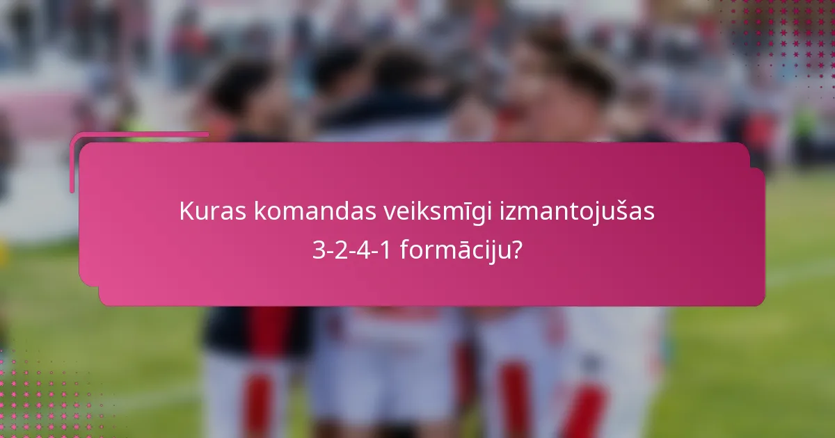 Kuras komandas veiksmīgi izmantojušas 3-2-4-1 formāciju?