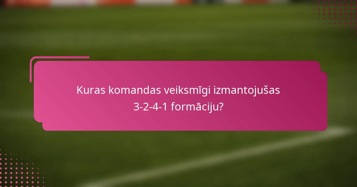 Kuras komandas veiksmīgi izmantojušas 3-2-4-1 formāciju?