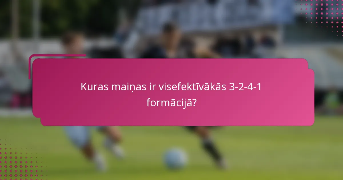 Kuras maiņas ir visefektīvākās 3-2-4-1 formācijā?